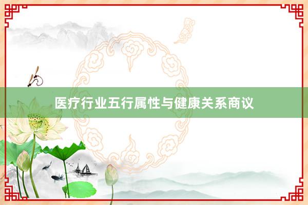 医疗行业五行属性与健康关系商议
